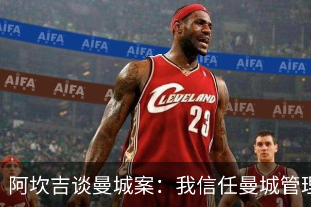 阿坎吉谈曼城案：我信任曼城管理层，希望不会失去那些冠军头衔